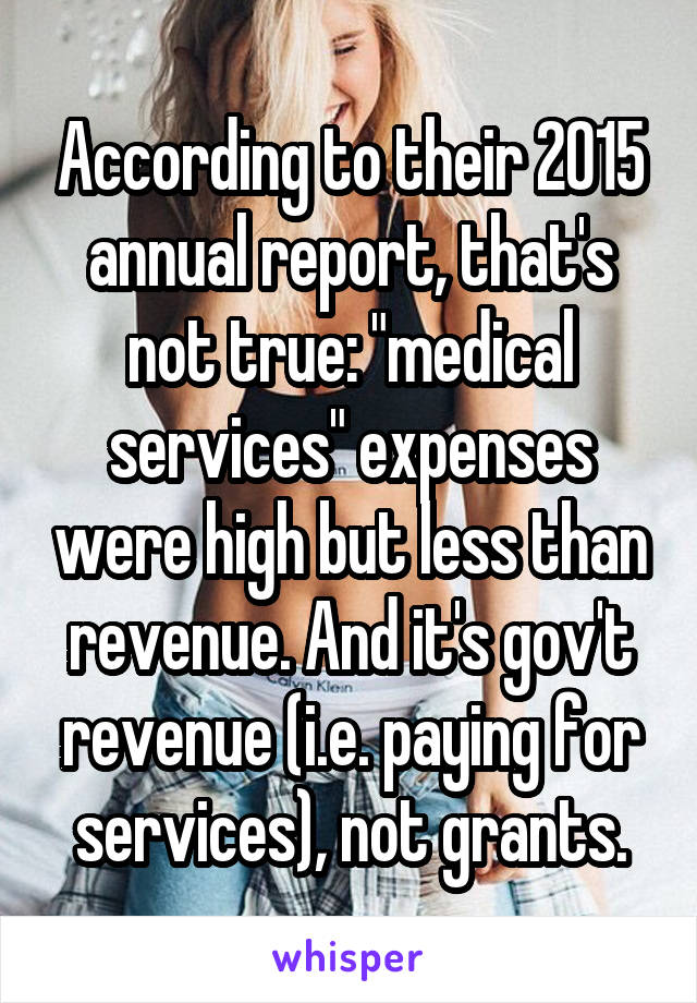 According to their 2015 annual report, that's not true: "medical services" expenses were high but less than revenue. And it's gov't revenue (i.e. paying for services), not grants.