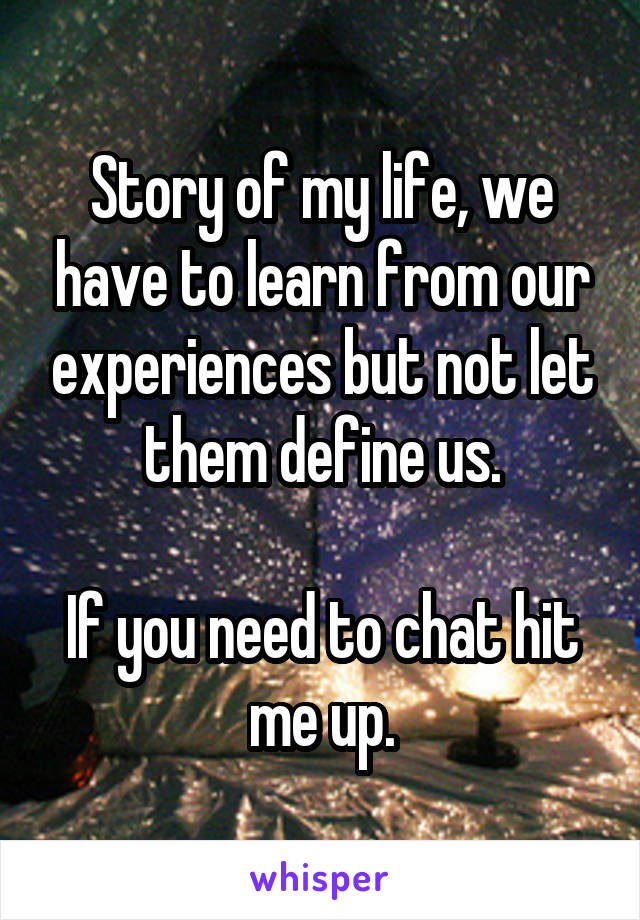 Story of my life, we have to learn from our experiences but not let them define us.

If you need to chat hit me up.