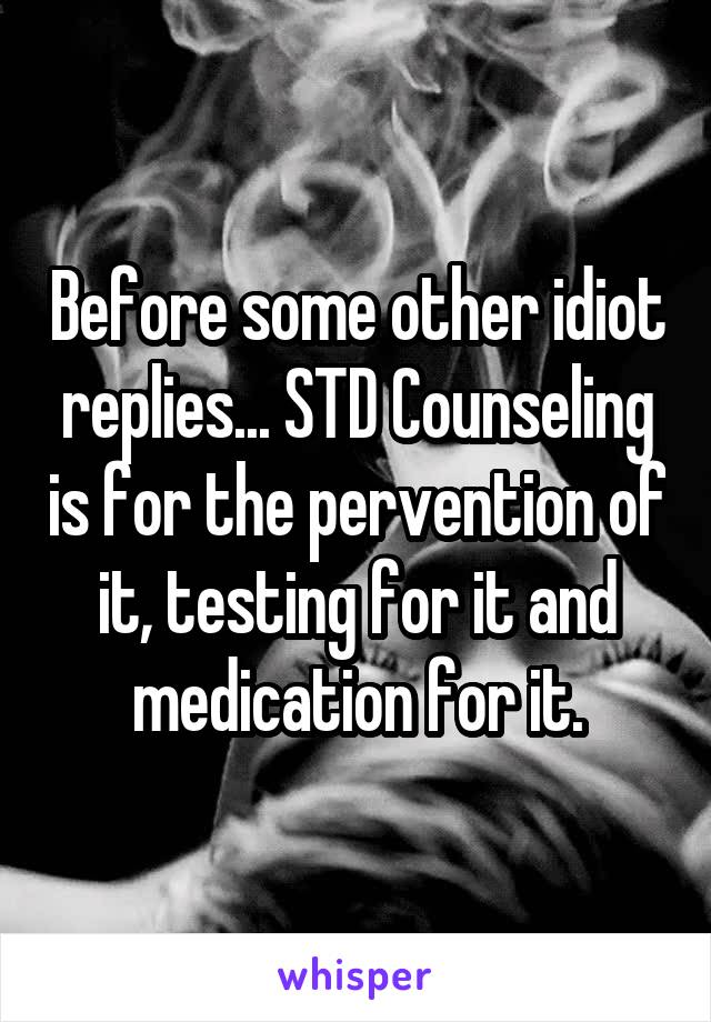 Before some other idiot replies... STD Counseling is for the pervention of it, testing for it and medication for it.