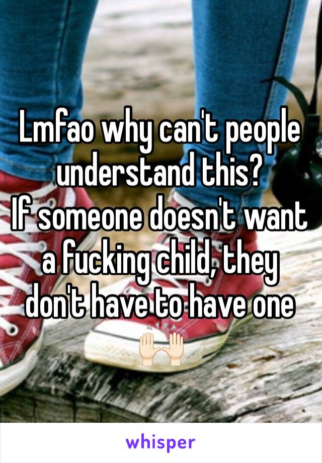 Lmfao why can't people understand this? 
If someone doesn't want a fucking child, they don't have to have one 🙌🏻