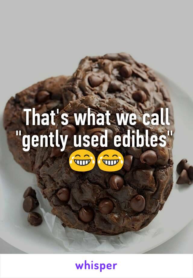 That's what we call "gently used edibles" 
😂😂