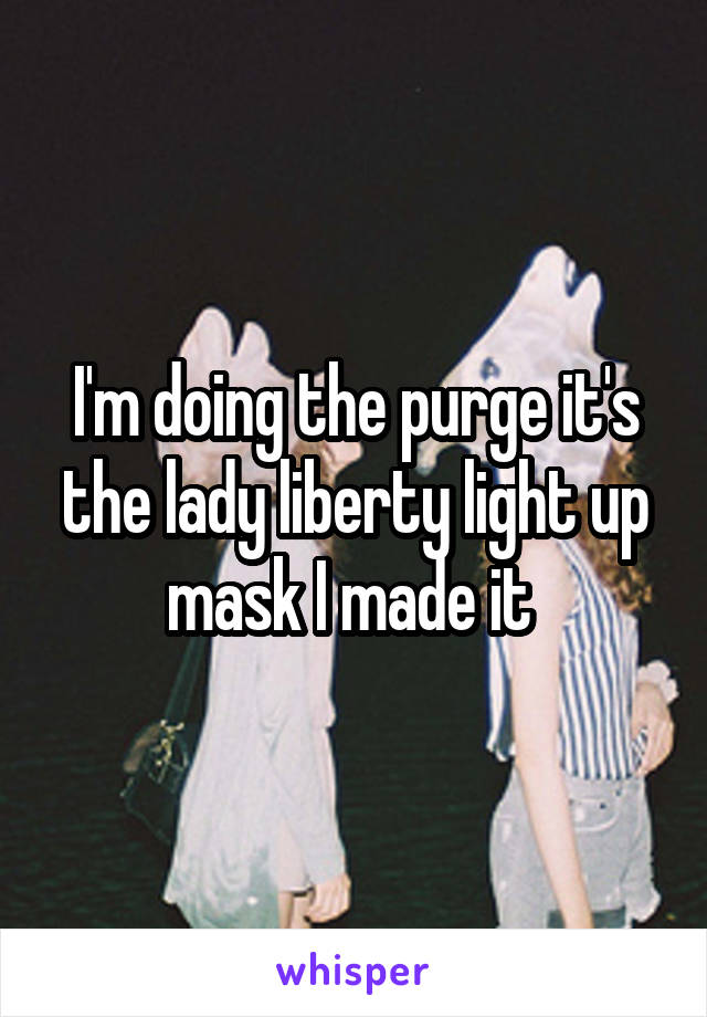 I'm doing the purge it's the lady liberty light up mask I made it 