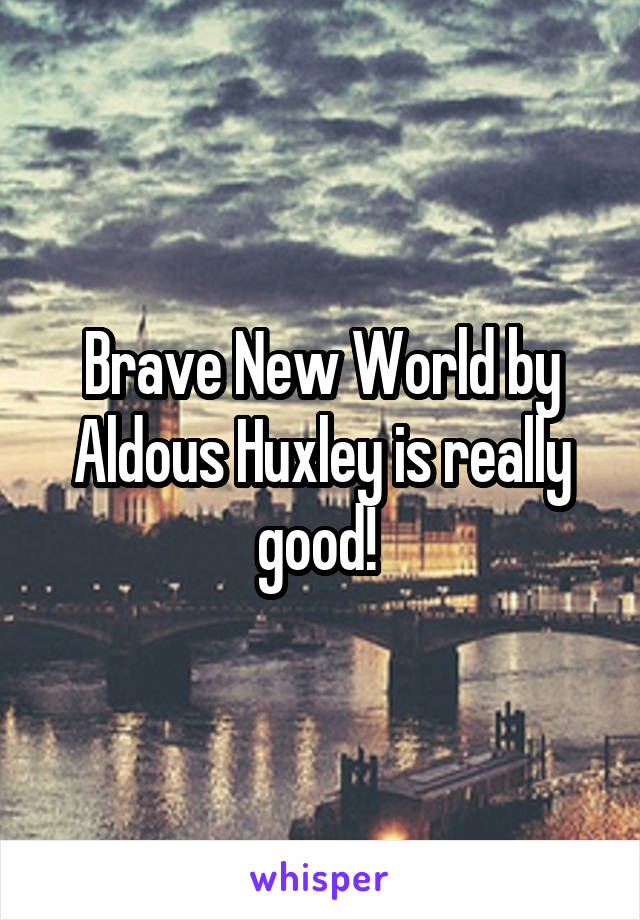 Brave New World by Aldous Huxley is really good! 