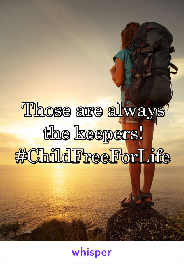 Those are always the keepers!
#ChildFreeForLife