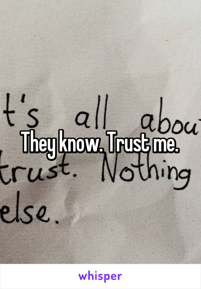 They know. Trust me. 