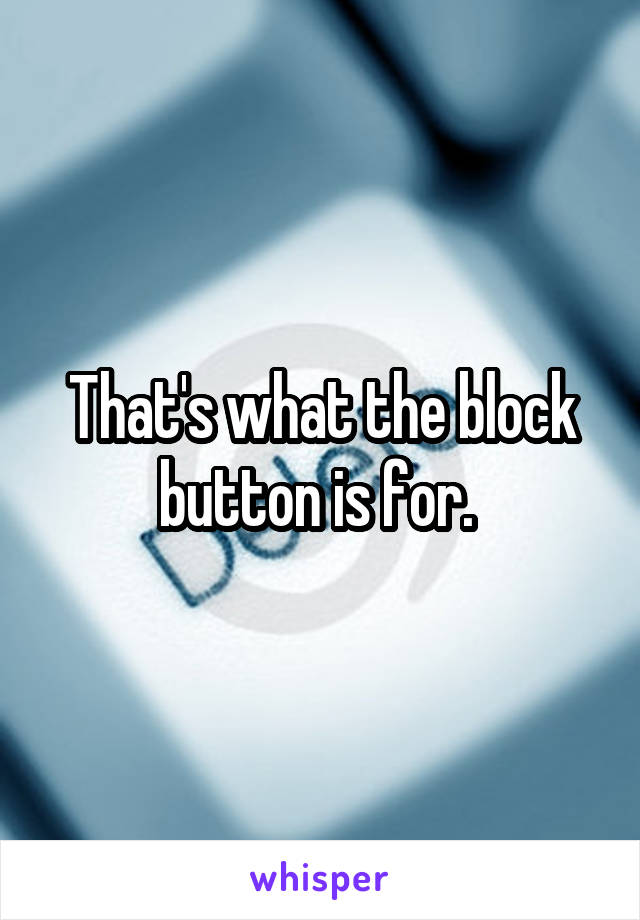 That's what the block button is for. 