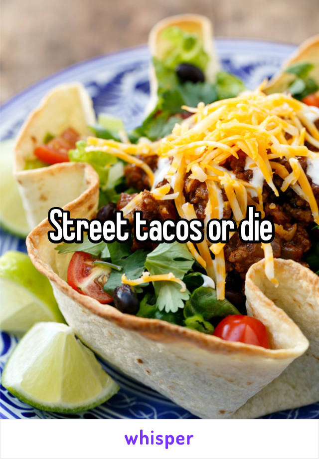 Street tacos or die