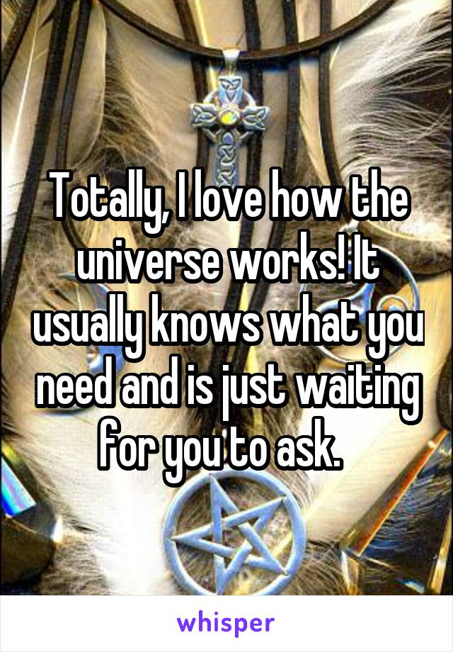 Totally, I love how the universe works! It usually knows what you need and is just waiting for you to ask.  