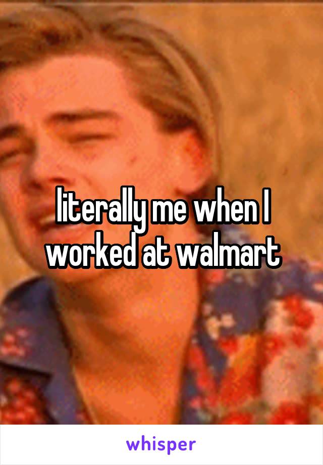 literally me when I worked at walmart