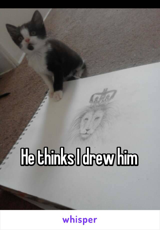 



He thinks I drew him 