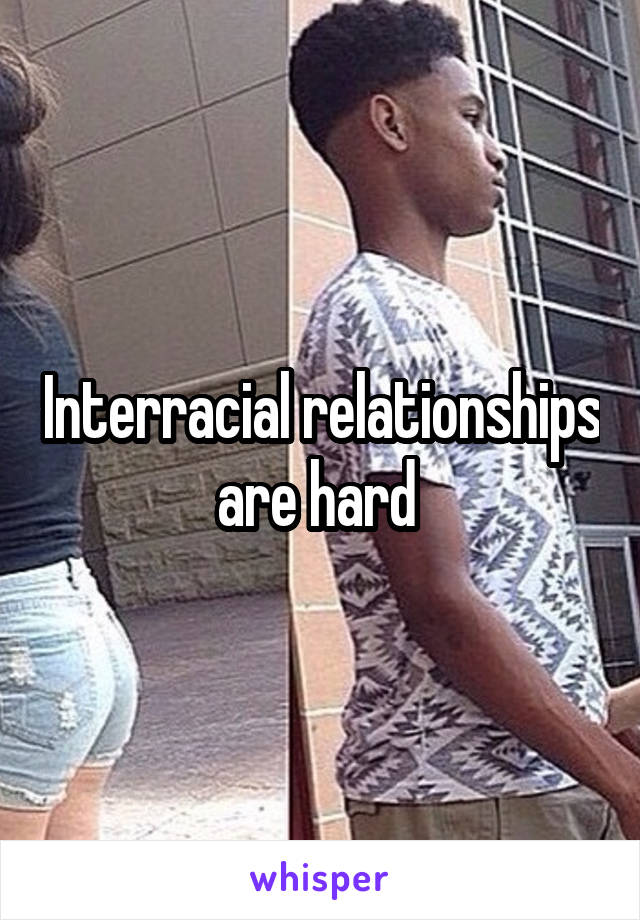Interracial relationships are hard 
