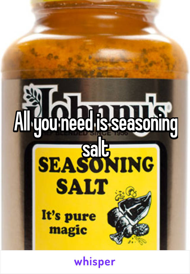 All you need is seasoning salt