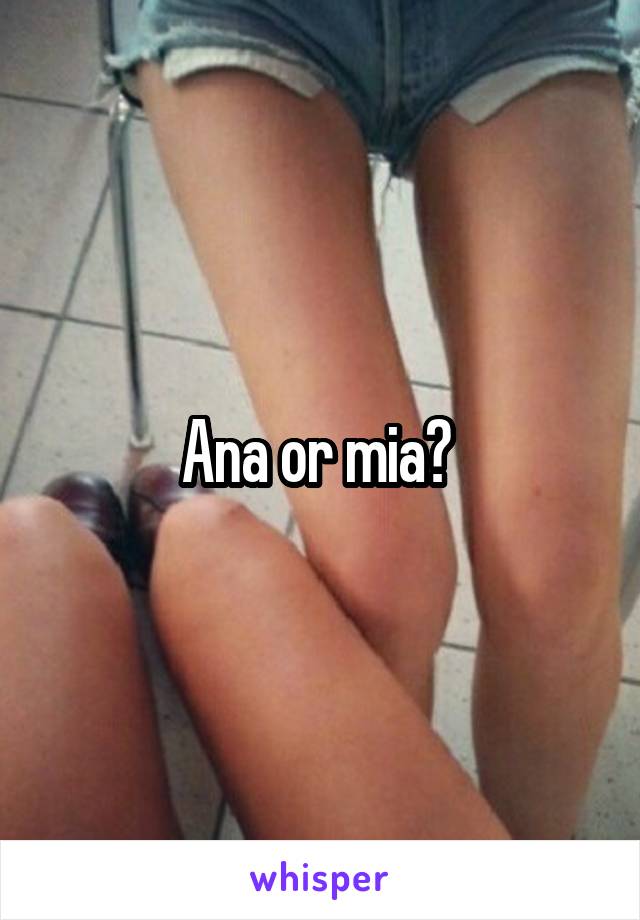 Ana or mia? 