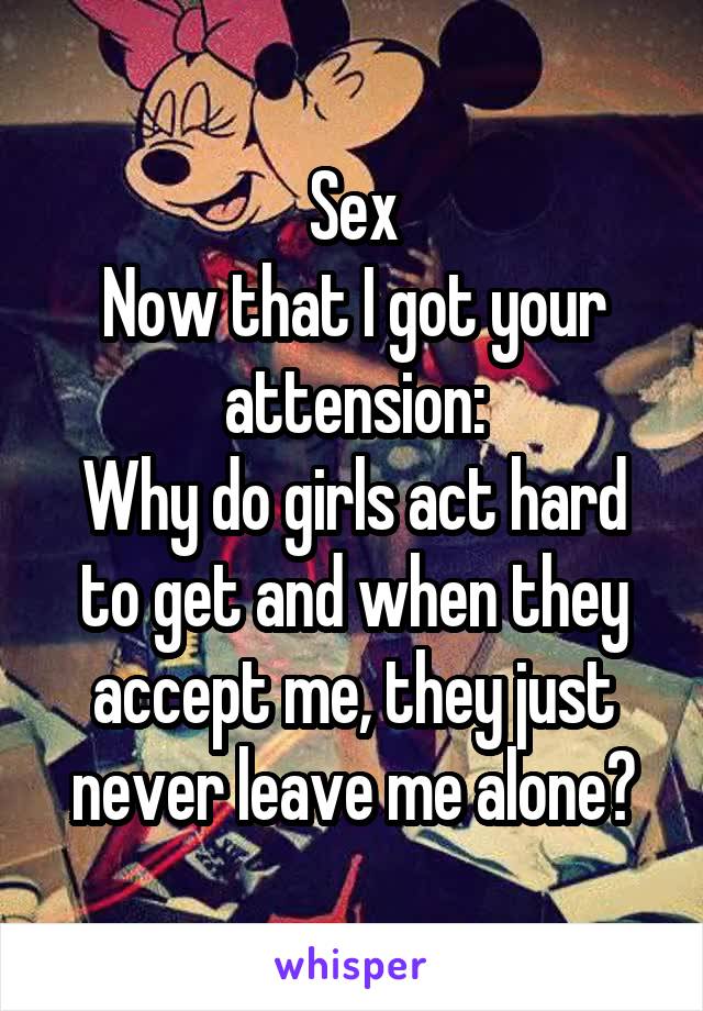 Sex Now That I Got Your Attension Why Do Girls Act Hard To Get And