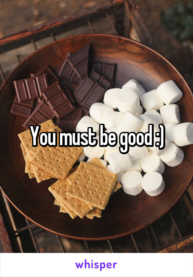 You must be good :)