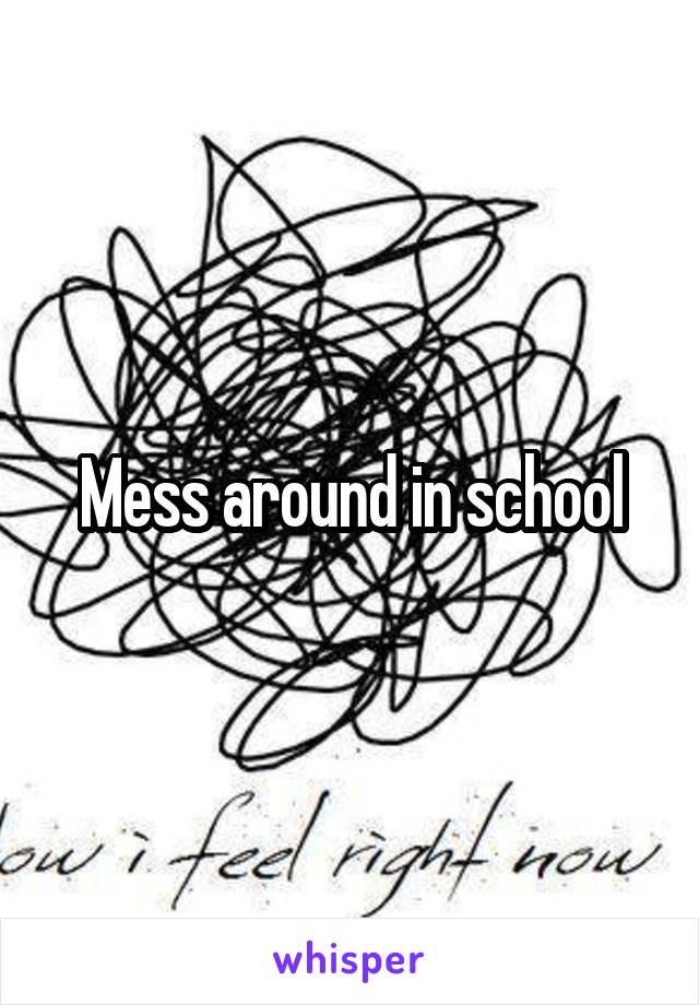 Mess around in school