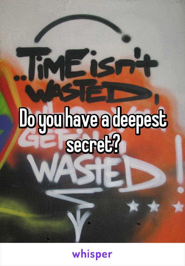 Do you have a deepest secret?