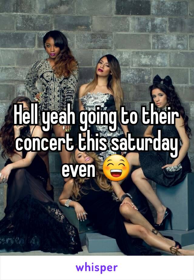 Hell yeah going to their concert this saturday even 😁