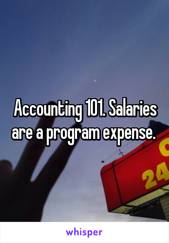 Accounting 101. Salaries are a program expense. 