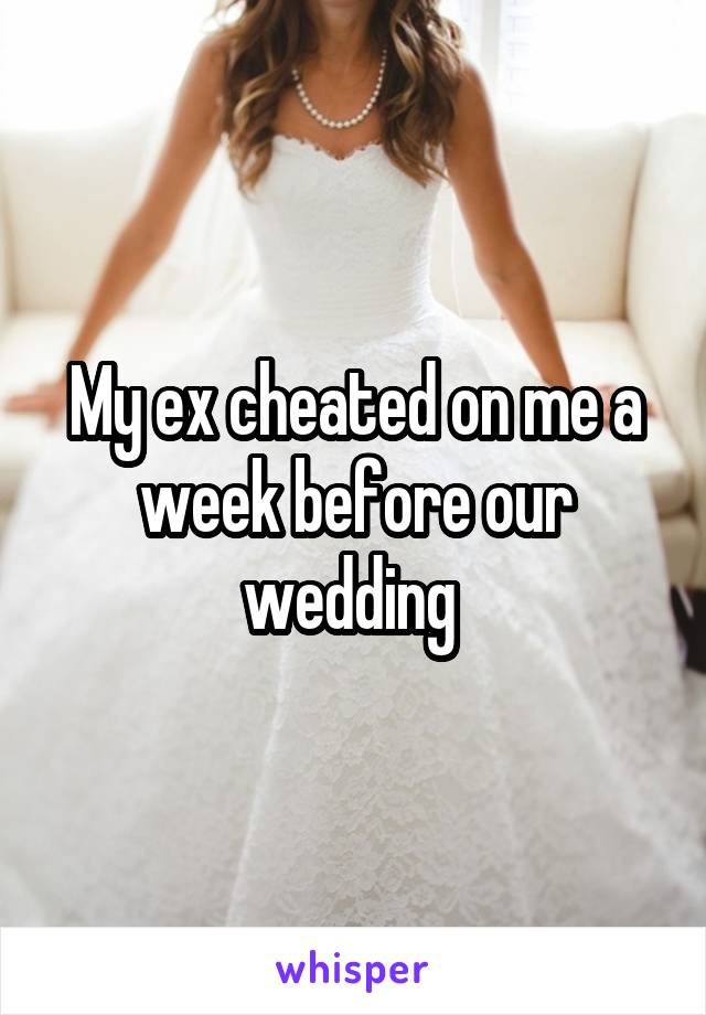 My ex cheated on me a week before our wedding 