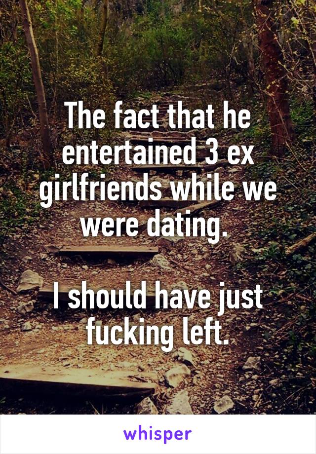 The fact that he entertained 3 ex girlfriends while we were dating. 

I should have just fucking left.