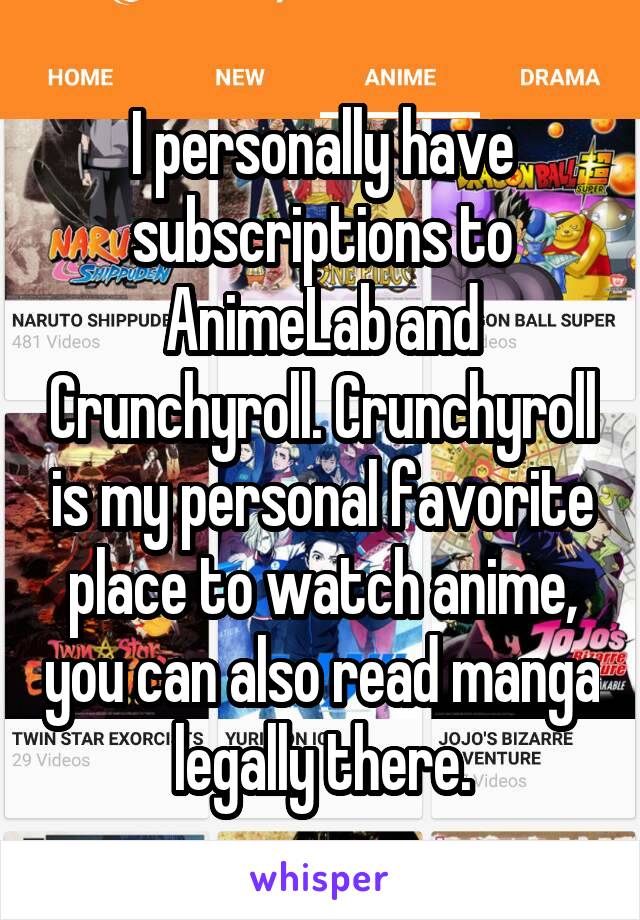 I personally have subscriptions to AnimeLab and Crunchyroll. Crunchyroll is my personal favorite place to watch anime, you can also read manga legally there.