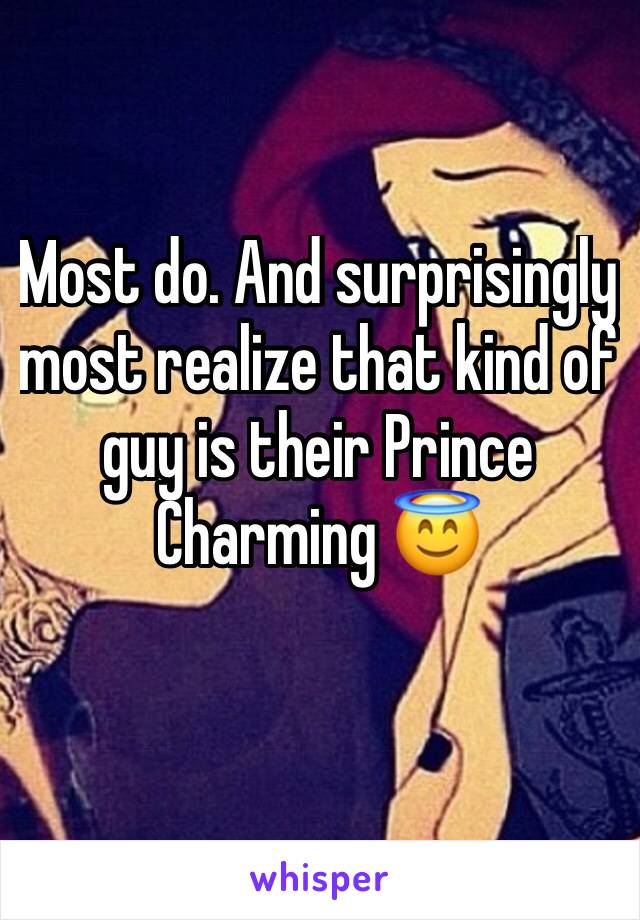 Most do. And surprisingly most realize that kind of guy is their Prince Charming 😇