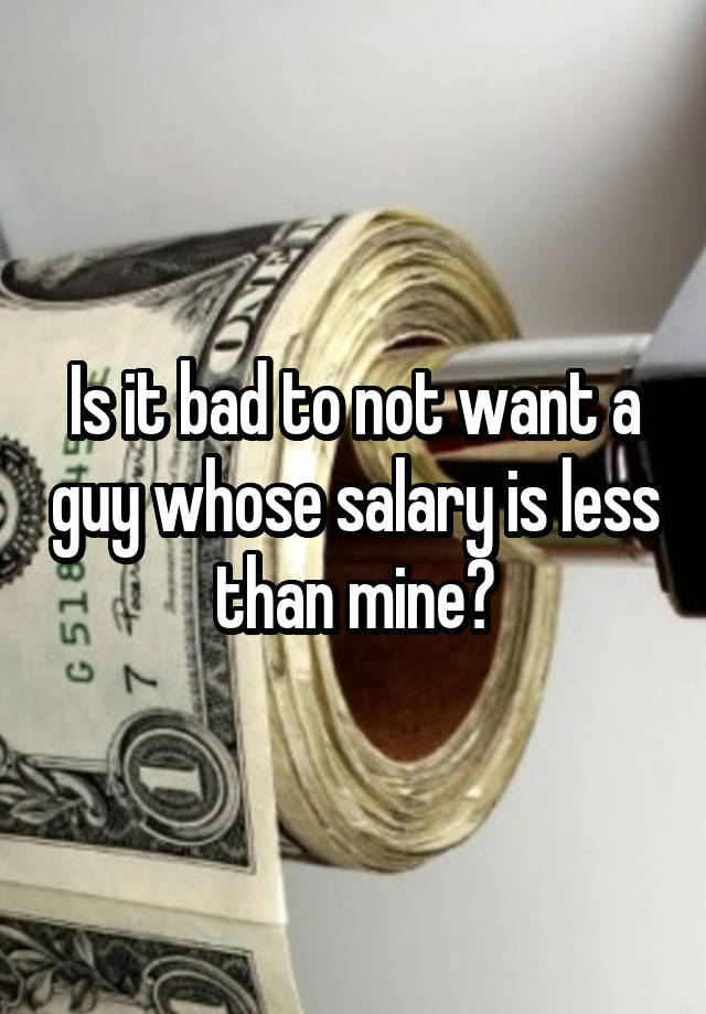 is-it-bad-to-not-want-a-guy-whose-salary-is-less-than-mine