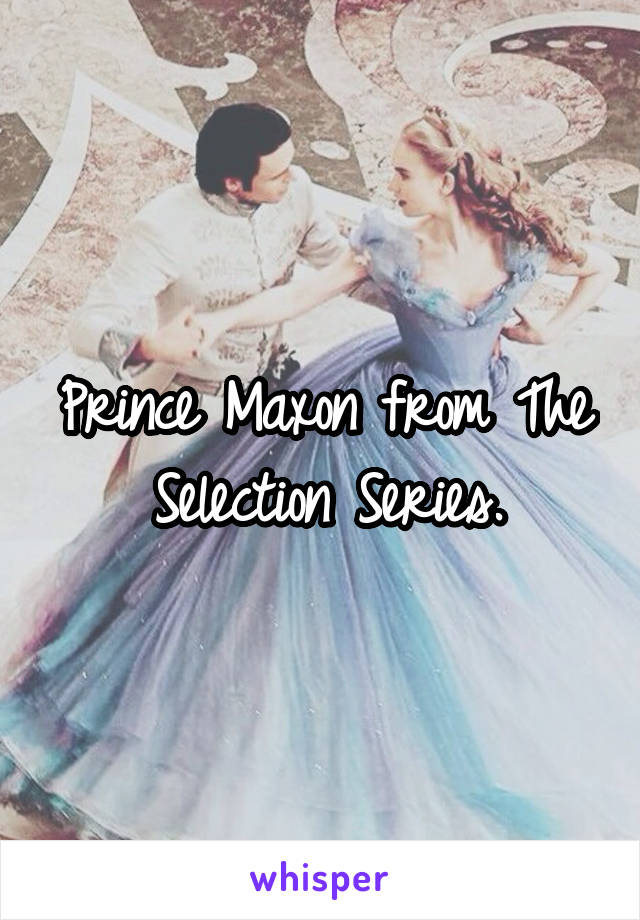Prince Maxon from The Selection Series.