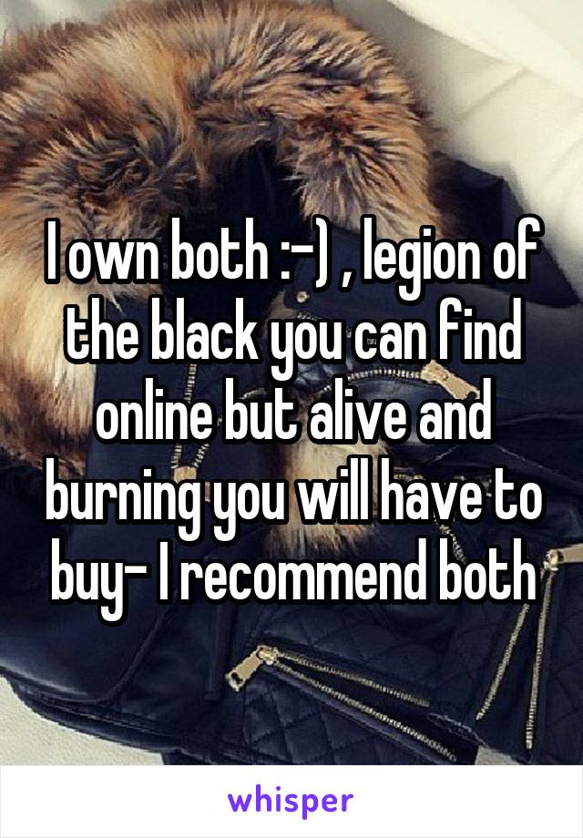 I own both :-) , legion of the black you can find online but alive and burning you will have to buy- I recommend both