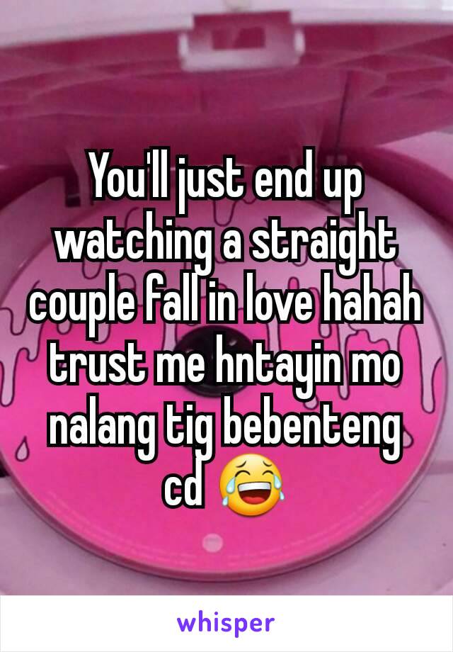 You'll just end up watching a straight couple fall in love hahah trust me hntayin mo nalang tig bebenteng cd 😂