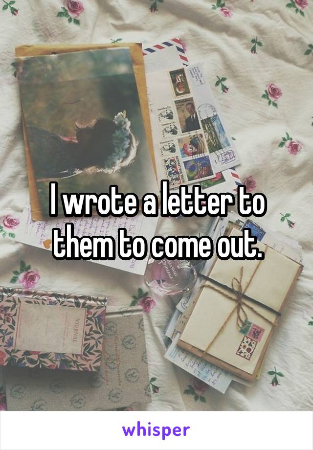 I wrote a letter to them to come out.