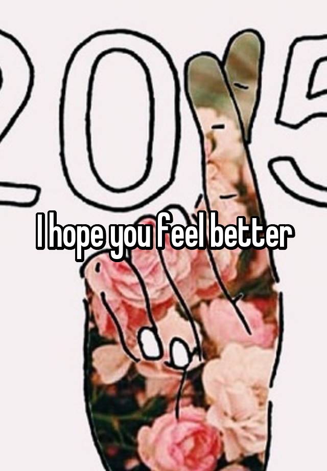 i-hope-you-feel-better