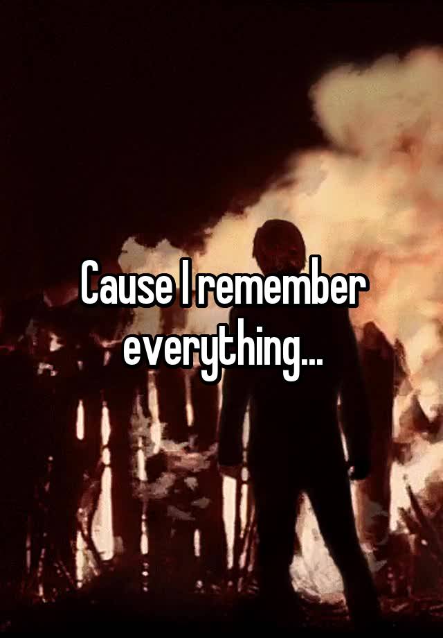 cause-i-remember-everything