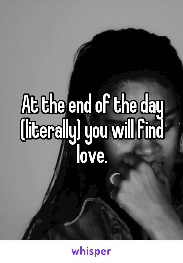 At the end of the day (literally) you will find love.