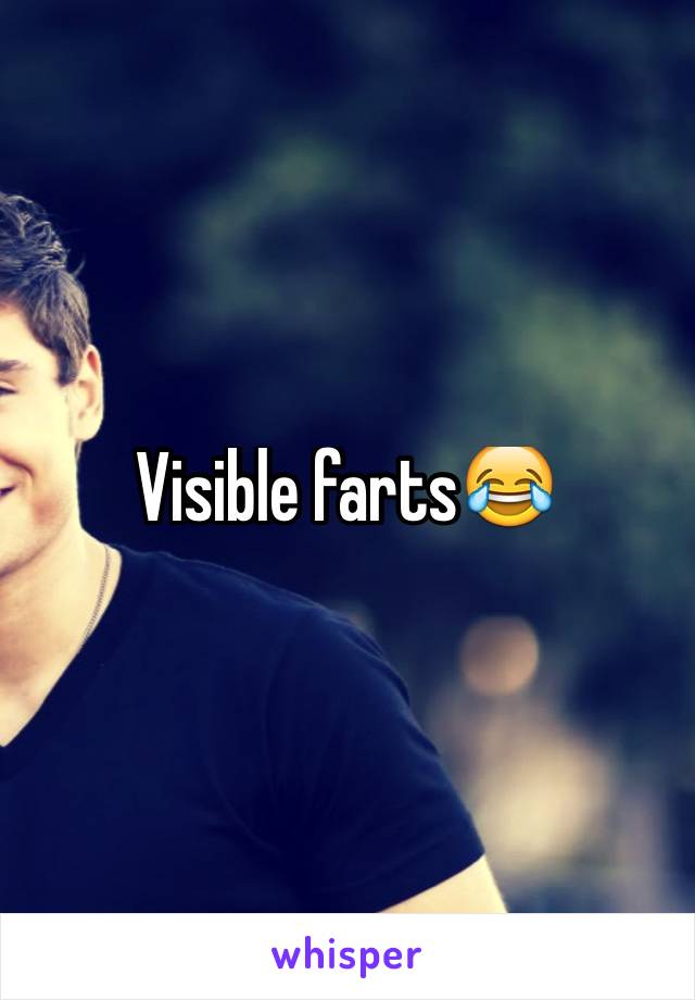 Visible farts😂