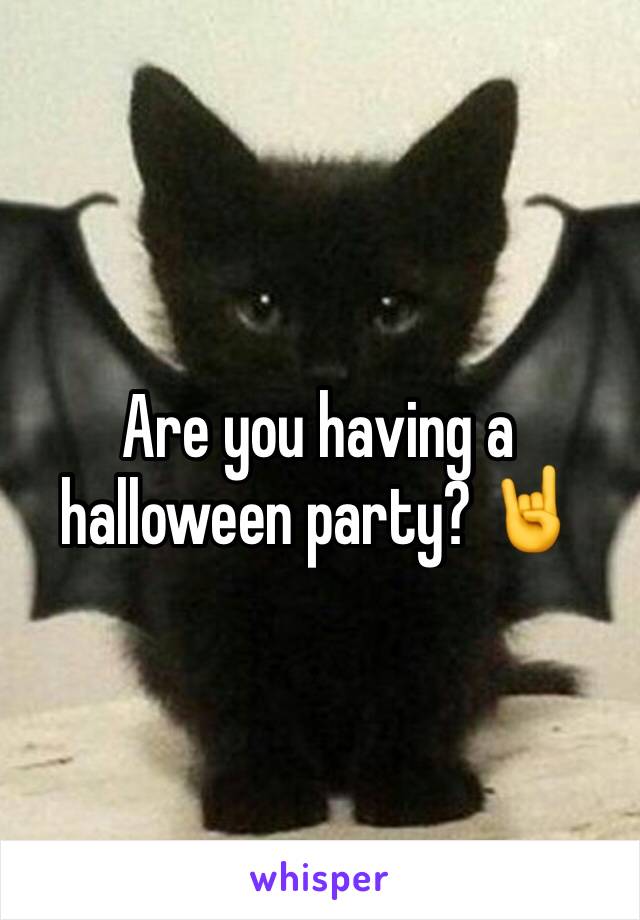 Are you having a halloween party? 🤘