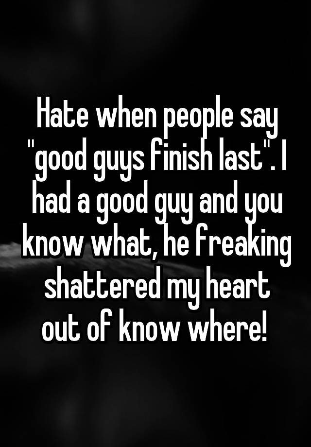 hate-when-people-say-good-guys-finish-last-i-had-a-good-guy-and-you