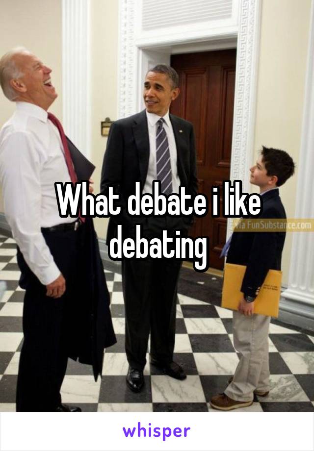 What debate i like debating