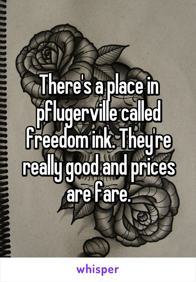 There's a place in pflugerville called freedom ink. They're really good and prices are fare.