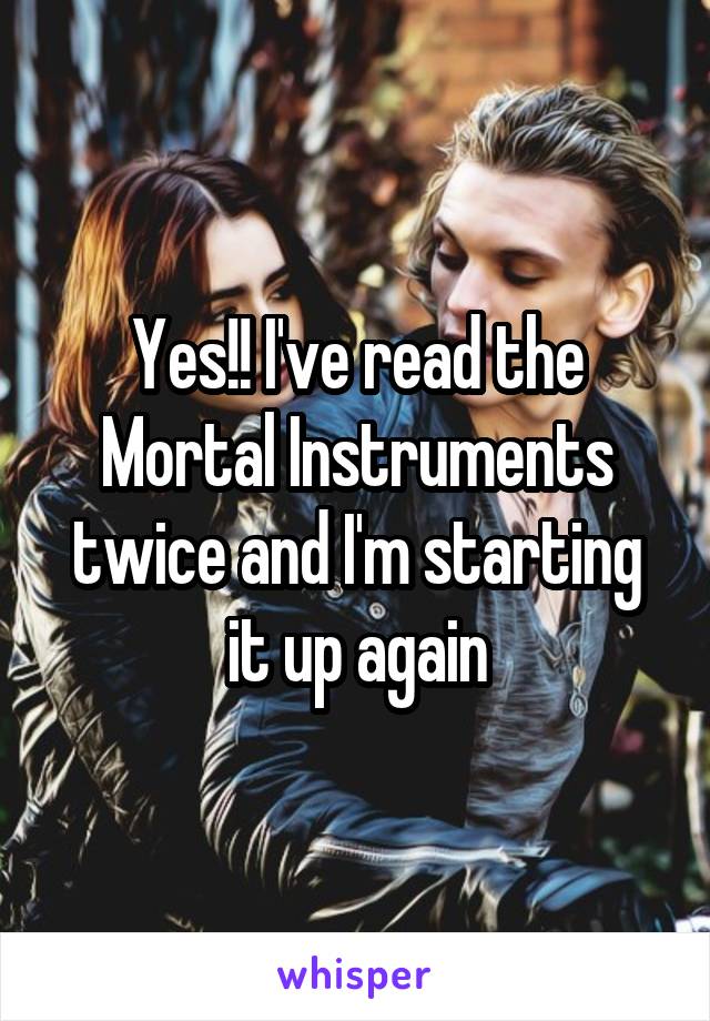 Yes!! I've read the Mortal Instruments twice and I'm starting it up again