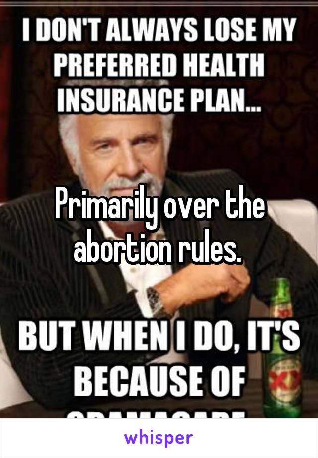 Primarily over the abortion rules. 