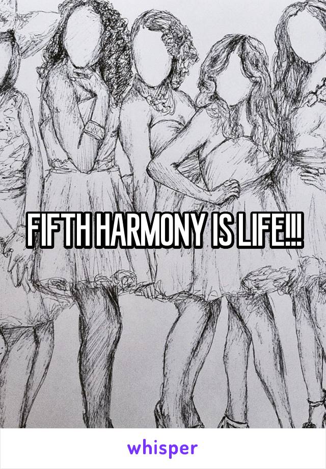 FIFTH HARMONY IS LIFE!!!