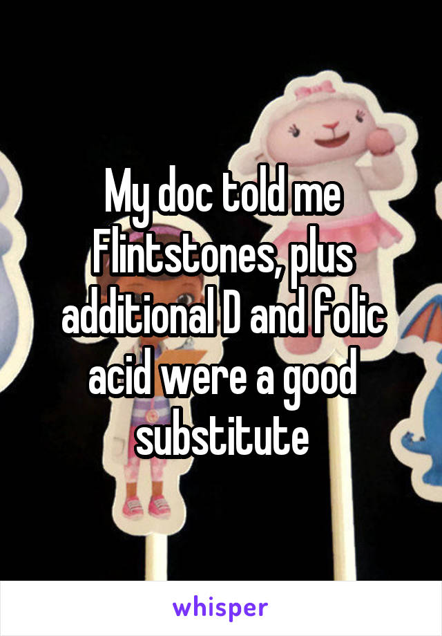 My doc told me Flintstones, plus additional D and folic acid were a good substitute