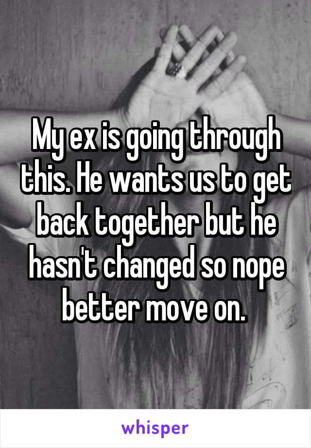 My ex is going through this. He wants us to get back together but he hasn't changed so nope better move on. 