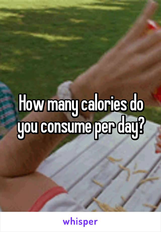 How many calories do you consume per day?