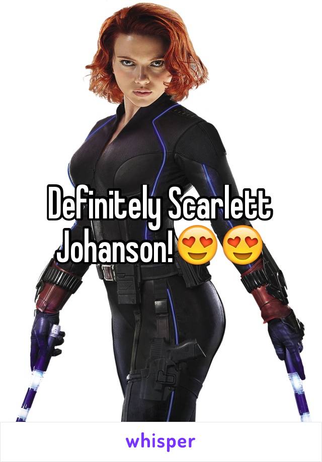 Definitely Scarlett Johanson!😍😍