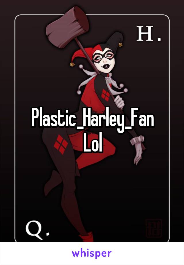 Plastic_Harley_Fan
Lol