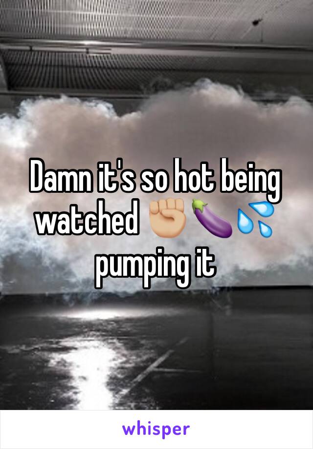 Damn it's so hot being watched ✊🏼🍆💦 pumping it 