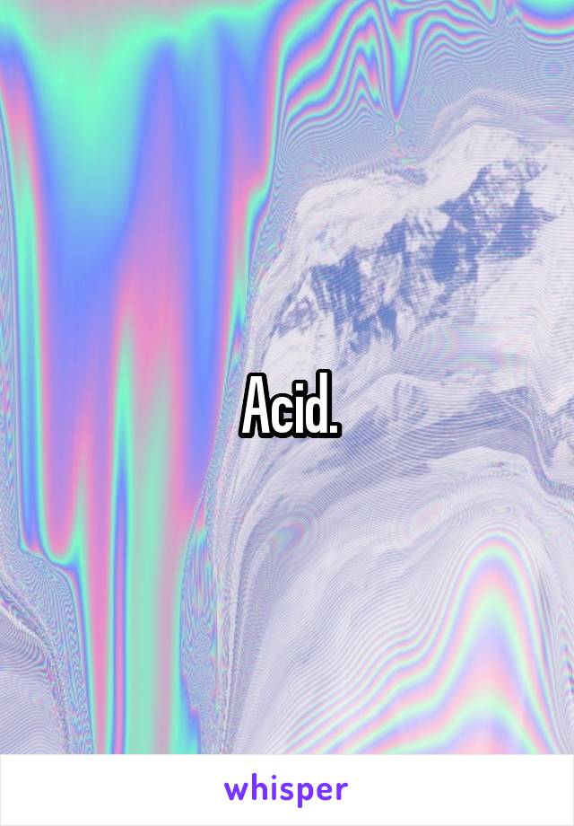 Acid.